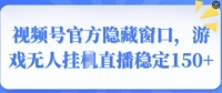 视频号官方隐藏窗口，游戏无人挂JI直播稳定150+